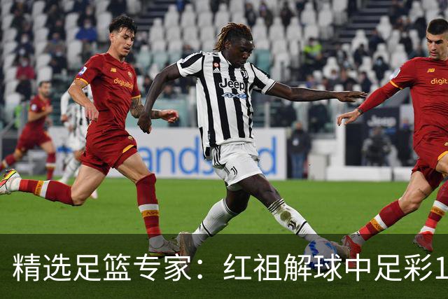 精选足篮专家：红祖解球中足彩13万 杨超擒11万