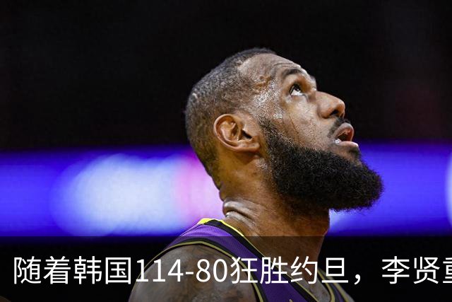 随着韩国114-80狂胜约旦，李贤重三节28分9板5助，全队17三分，中国男篮迎来2个坏消息，夺冠困难